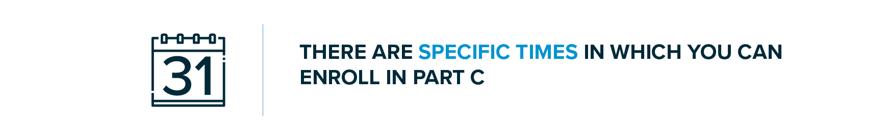 There are specific times in which you can enroll in Part C.